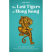 The Last Tigers of Hong Kong: True Stories of Big Cats That Stalked Britain's Chinese Colony