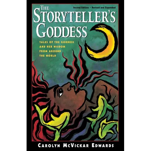 The Storyteller's Goddess: Tales of the Goddess and Her Wisdom from Around the World