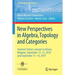 New Perspectives in Algebra, Topology and Categories: Summer School, Louvain-La-Neuve, Belgium, September 12-15, 2018 and September 11-14, 2019