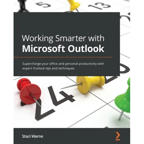 Working Smarter with Microsoft Outlook: Supercharge your office and personal productivity with expert Outlook tips and techniques