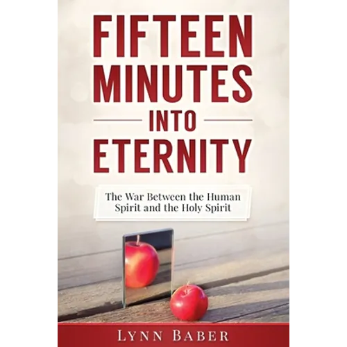 Fifteen Minutes into Eternity: The War Between the Human Spirit and the Holy Spirit