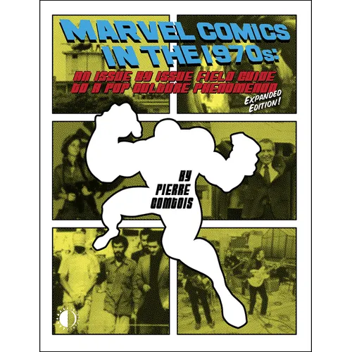 Marvel Comics in the 1970s: Expanded Edition: An Issue-By-Issue Field Guide to the Pop Culture Phenomenon