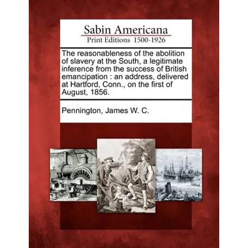The Reasonableness of the Abolition of Slavery at the South, a Legitimate Inference from the Success of British Emancipation: An Address, Delivered at