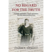 No Regard for the Truth: Friendship and kindness. Tragedy and injustice. Rowville's Italian prisoners of war.