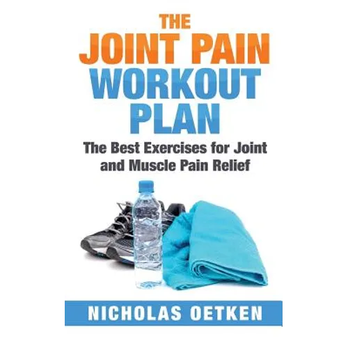 The Joint Pain Workout Plan: The Best Exercises for Joint and Muscle Pain Relief