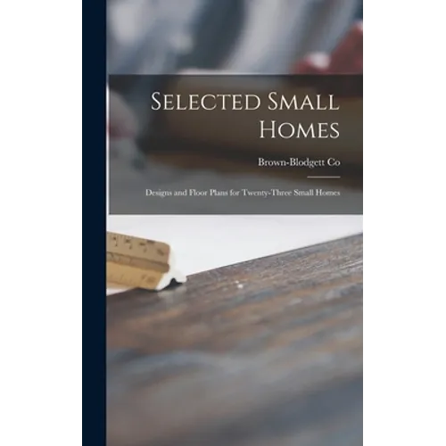 Selected Small Homes: Designs and Floor Plans for Twenty-three Small Homes