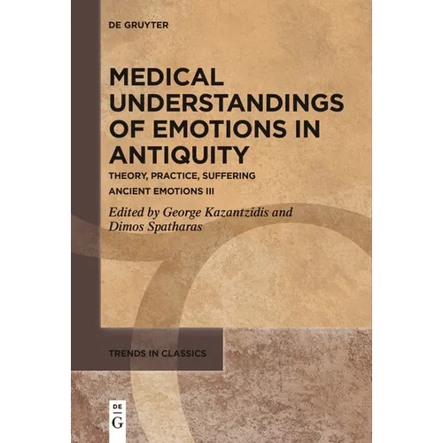 Medical Understandings of Emotions in Antiquity: Theory, Practice, Suffering. Ancient Emotions III