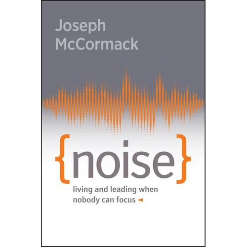 Noise: Living and Leading When Nobody Can Focus