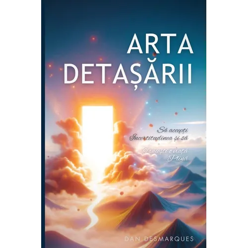 Arta detașării: Să accepți incertitudinea și să trăiești o viață plină