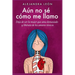 Aún no sé cómo me llamo: Deja de ser la mujer que ama demasiado y libÉrarte de los amores tóxicos (Autoayuda y superación)