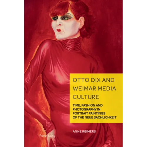 Otto Dix and Weimar Media Culture: Time, Fashion and Photography in Portrait Paintings of the Neue Sachlichkeit