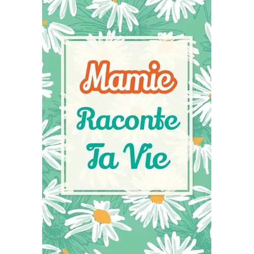 Mamie, raconte ta vie: Un livre cadeau pour une grand-mère: écris ton histoire et partage tes souvenirs avec moi
