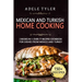 Mexican And Turkish Home Cooking: 2 Books In 1: Over 77 Recipes Cookbook For Dishes From Mexico And Turkey