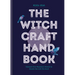 The Witchcraft Handbook: Unleash Your Magickal Powers to Create the Life You Want