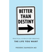 Better Than Destiny: Practical Science for Creating the Life You Want