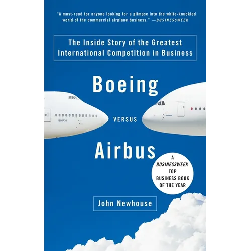 Boeing Versus Airbus: The Inside Story of the Greatest International Competition in Business