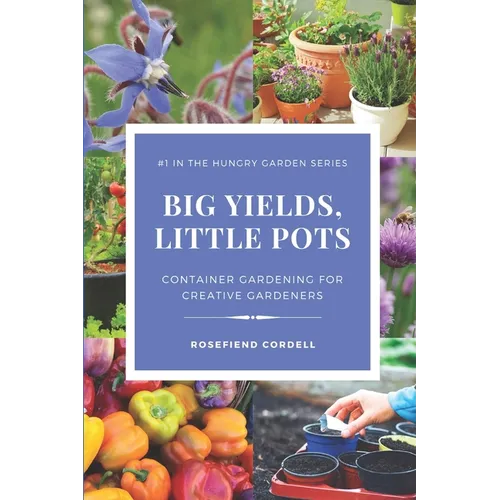 Big Yields, Little Pots: Container Gardening for the Creative Gardener