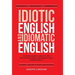Idiotic English and Idiomatic English: The Professional's Guide to Using English Intelligently, Influentially, and Internationally