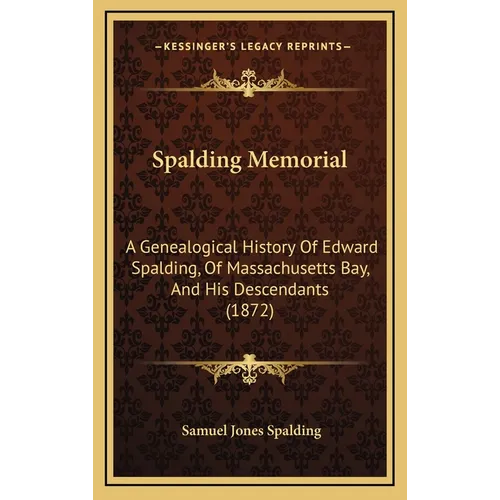 Spalding Memorial: A Genealogical History Of Edward Spalding, Of Massachusetts Bay, And His Descendants (1872)