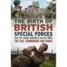 The Birth of British Special Forces: How the Guards Regiments Helped Forge the Sas, Commandos and Paras