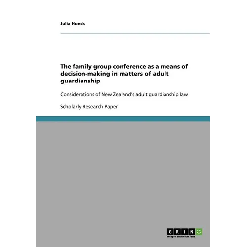 The family group conference as a means of decision-making in matters of adult guardianship: Considerations of New Zealand's adult guardianship law