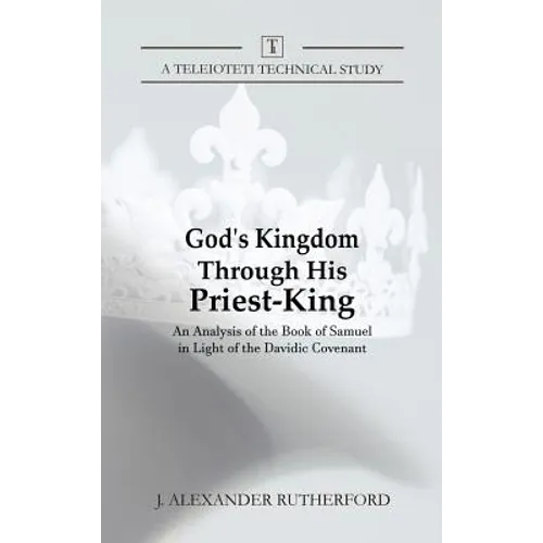 God's Kingdom through His Priest-King: An Analysis of the Book of Samuel in Light of the Davidic Covenant