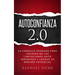 Autoconfianza 2.0: La Fórmula Probada Para Escapar de Las Limitaciones Auto Impuestas Y Lograr Su Máximo Potencial