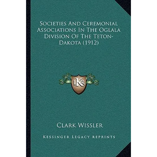 Societies And Ceremonial Associations In The Oglala Division Of The Teton-Dakota (1912)