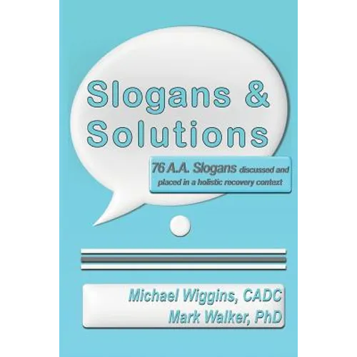 Slogans & Solutions: 76 A.A. Slogans Discussed and Placed in a Holistic Recovery Context