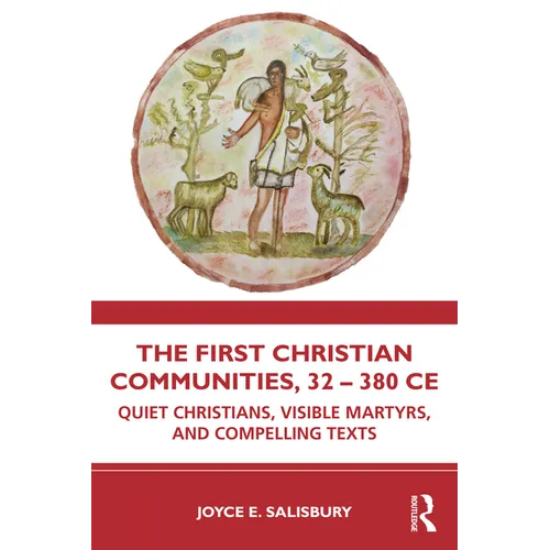 The First Christian Communities, 32 - 380 CE: Quiet Christians, Visible Martyrs, and Compelling Texts