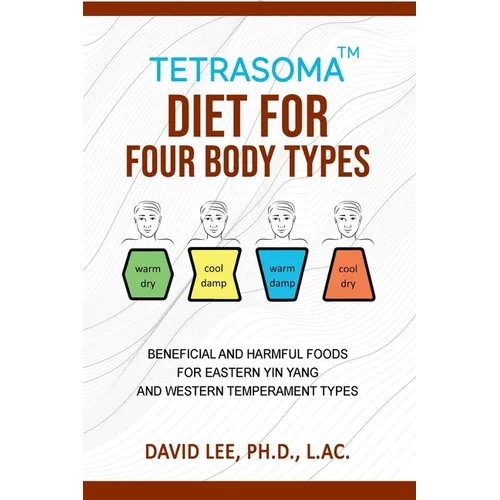 Tetrasoma Diet for Four Body Types: Beneficial and Harmful Foods for Eastern Yin Yang and Western Temperament Types