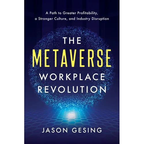 The Metaverse Workplace Revolution: A Path to Greater Profitability, a Stronger Culture, and Industry Disruption