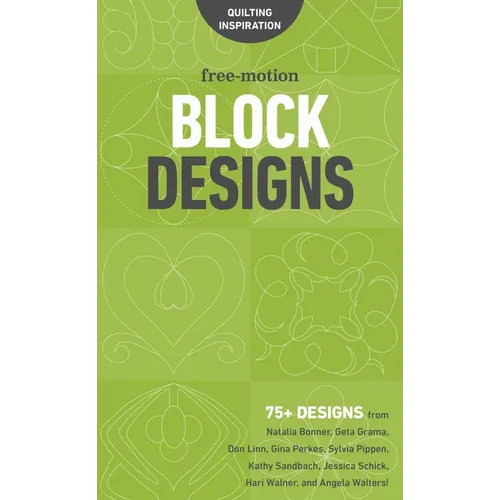 Free-Motion Block Designs: 75+ Designs from Natalia Bonner, Geta Grama, Don Linn, Gina Perkes, Sylvia Pippen, Kathy Sandbach, Jessica Schick, Hari Wal