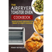 The Airfryer Toaster Oven Cookbook: Quick & Easy Recipes For Smart & Crispy Cooking