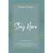 Stay Here: Staying in Christ, Remaining Anchored in His Presence, and Allowing His Word to Come Alive in Our Thoughts, Hearts, and Actions.