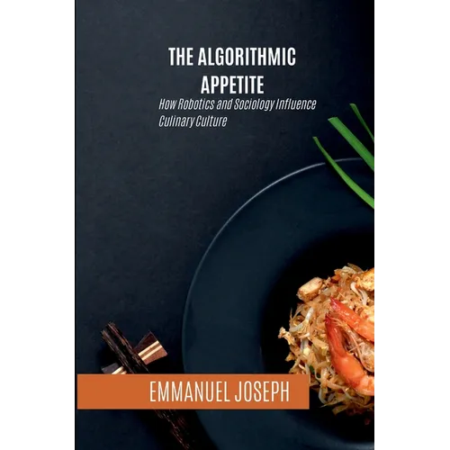 The Algorithmic Appetite, How Robotics and Sociology Influence Culinary Culture