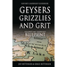 GEYSERS, GRIZZLIES AND GRIT Nature's Leadership Guidebook: Yellowstone's Leadership Blueprint