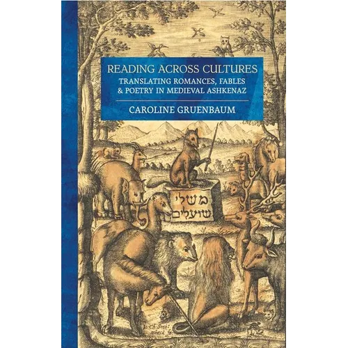 Reading Across Cultures: Translating Romances, Fables, and Poetry in Medieval Ashkenaz