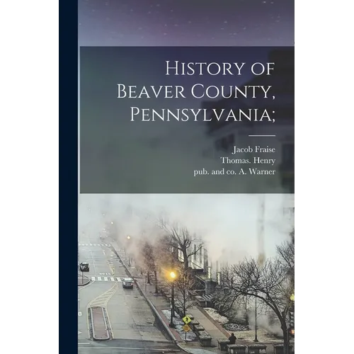 History of Beaver County, Pennsylvania;