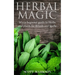Herbal Magic: Wicca Beginner guide to Herbs and plants for Rituals and Spells