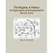 The Brigade, A History: Its Organization And Employment In The U.S. Army
