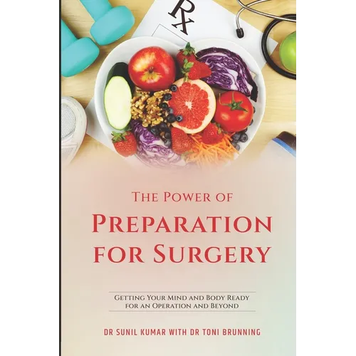 The Power of Preparation for Surgery: Getting Your Mind and Body Ready for an Operation and Beyond