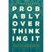 Probably Overthinking It: How to Use Data to Answer Questions, Avoid Statistical Traps, and Make Better Decisions