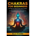Chakras for Beginners: 101 Things You Need To Know About Chakras. The Ultimate Beginners Guide to Awaken, Balance and Self Heal Through the Power of C