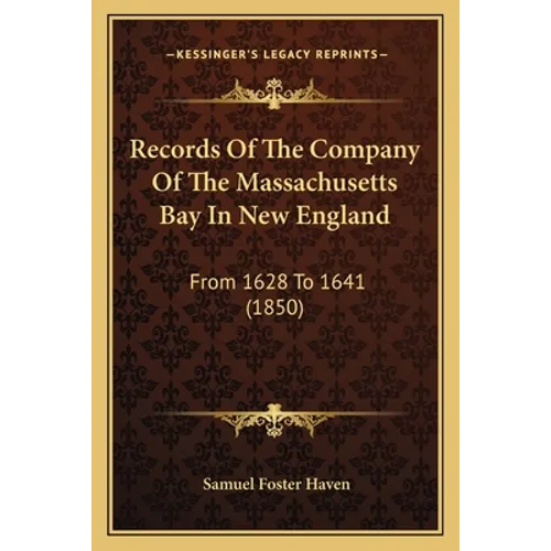 Records Of The Company Of The Massachusetts Bay In New England: From 1628 To 1641 (1850)