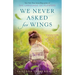 We Never Asked for Wings