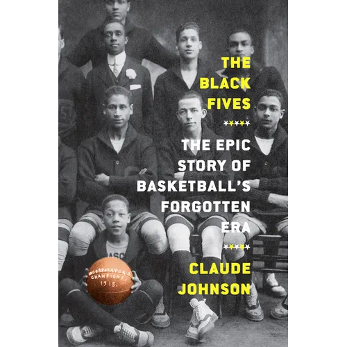 The Black Fives: The Epic Story of Basketball's Forgotten Era