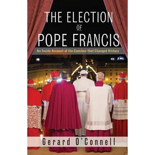 The Election of Pope Francis: An Inside Account of the Conclave That Changed History