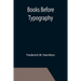 Books Before Typography; A Primer of Information About the Invention of the Alphabet and the History of Book-Making up to the Invention of Movable Typ