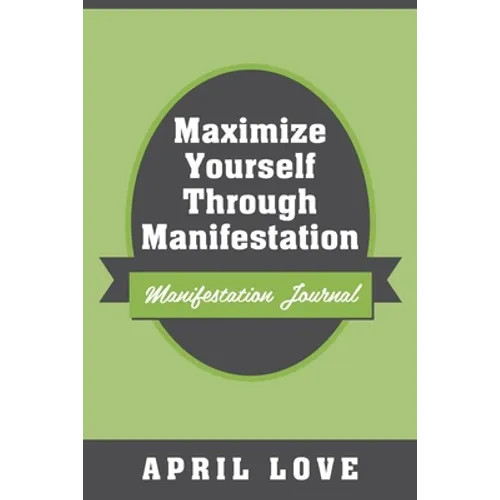 Maximize Yourself Through Manifestation: Manifestation Journal